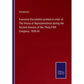Executive Documents printed et order of The House of Representatives during the Second Session of the Thirty-Fifth Congress, 1858-59