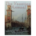 The Venetian Arsenal: The History and Legacy of the Weapons Industry that Made Venice the Mediterranean's Strongest Naval Power