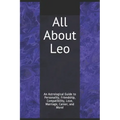 All About Leo: An Astrological Guide to Personality, Friendship, Compatibility, Love, Marriage, Career, and More!