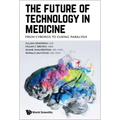Future of Technology in Medicine, The: From Cyborgs to Curing Paralysis