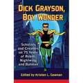 Dick Grayson, Boy Wonder: Scholars and Creators on 75 Years of Robin, Nightwing and Batman