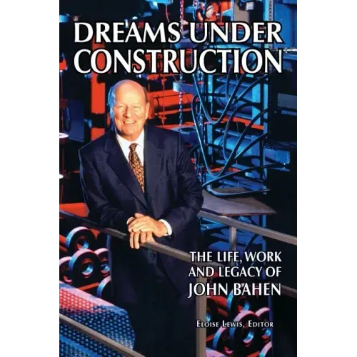 Dreams Under Construction: The Life, Work and Legacy of John Bahen