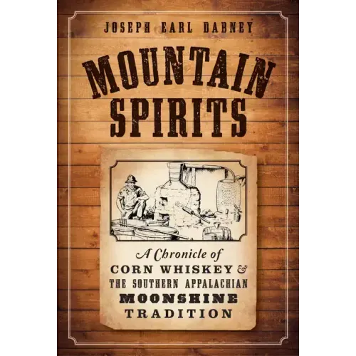 Mountain Spirits:: A Chronicle of Corn Whiskey and the Southern Appalachian Moonshine Tradition