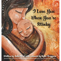 I Love You When You're Stinky: Shame-Free Parenting and Emotional Bonding