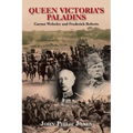 Queen Victoria'S Paladins: Garnet Wolseley and Frederick Roberts