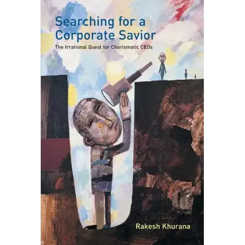 Searching for a Corporate Savior: The Irrational Quest for Charismatic CEOs