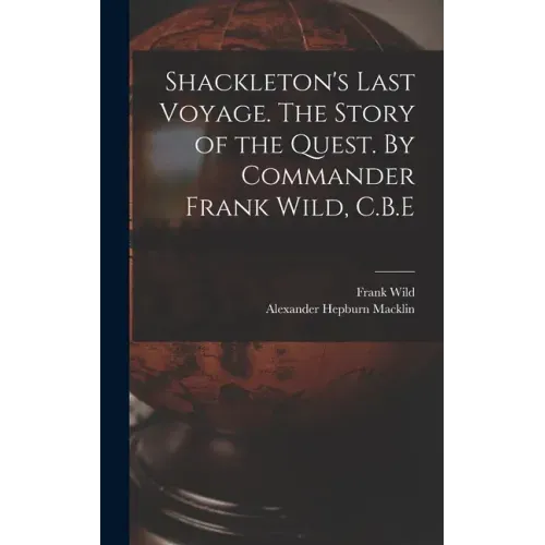 Shackleton's Last Voyage. The Story of the Quest. By Commander Frank Wild, C.B.E
