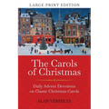 The Carols of Christmas (Large Print Edition): Daily Advent Devotions on Classic Christmas Carols (28-Day Devotional for Christmas and Advent)