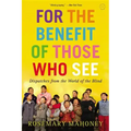 For the Benefit of Those Who See: Dispatches from the World of the Blind