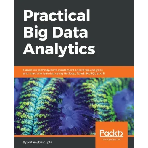 Practical Big Data Analytics: Hands-on techniques to implement enterprise analytics and machine learning using Hadoop, Spark, NoSQL and R