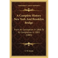 A Complete History New York And Brooklyn Bridge: From Its Conception In 1866 To Its Completion In 1883 (1883)
