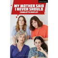 My Mother Said I Never Should