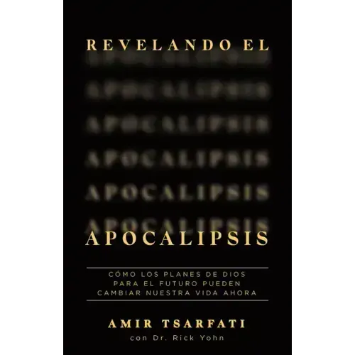 Revelando El Apocalipsis / Revealing Revelation. How God's Plans for the Future Can Change Your Life Now