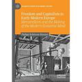 Freedom and Capitalism in Early Modern Europe: Mercantilism and the Making of the Modern Economic Mind