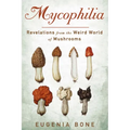 Mycophilia: Revelations from the Weird World of Mushrooms