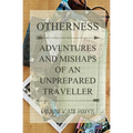 Otherness: Adventures and Mishaps of an Unprepared Traveller