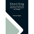 Edvard Grieg: The Story Of The Boy Who Made Music In The Land Of The Midnight
