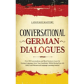 Conversational German Dialogues: Over 100 Conversations and Short Stories to Learn the German Language. Grow Your Vocabulary Whilst Having Fun with Da