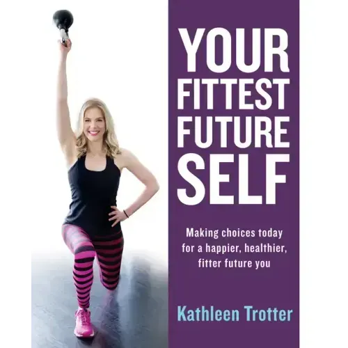 Your Fittest Future Self: Making Choices Today for a Happier, Healthier, Fitter Future You