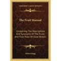 The Fruit Manual: Containing the Descriptions and Synonyms of the Fruits and Fruit Trees of Great Britain