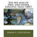 The bee-man of Orn, and other fanciful tales (1887) by: Frank R. Stockton