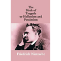 The Birth Of Tragedy Or Hellenism And Pessimism