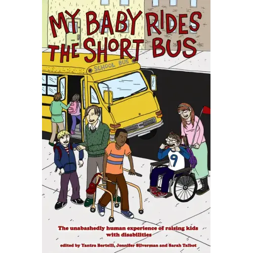 My Baby Rides the Short Bus: The Unabashedly Human Experience of Raising Kids with Disabilities