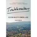 Troublemakers: Silicon Valley's Coming of Age