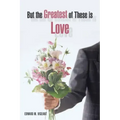 But the Greatest of These Is Love