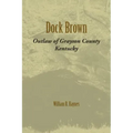 Dock Brown: Outlaw of Grayson County, Kentucky