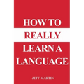 How to Really Learn a Language