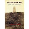 Custer Must Die: A Story of His Assassination