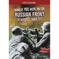 What If You Were on the Russian Front in World War II?: An Interactive History Adventure