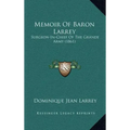 Memoir Of Baron Larrey: Surgeon-In-Chief Of The Grande Army (1861)