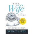 The Wife He Wants: What A Godly Man Seeks In A Wife
