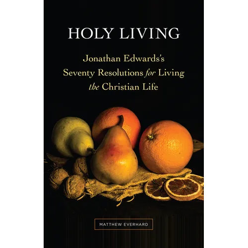 Holy Living: Jonathan Edwards's Seventy Resolutions for Living the Christian Life