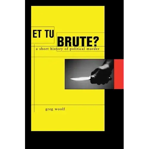 Et Tu, Brute?: A Short History of Political Murder