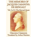 The Memoirs of Jacques Casanova de Seingalt Vol. 3 the Eternal Quest