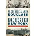 Frederick & Anna Douglass in Rochester, New York: Their Home Was Open to All