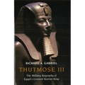 Thutmose III: The Military Biography of Egypt's Greatest Warrior King