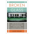 Broken Glass: Mies Van Der Rohe, Edith Farnsworth, and the Fight Over a Modernist Masterpiece