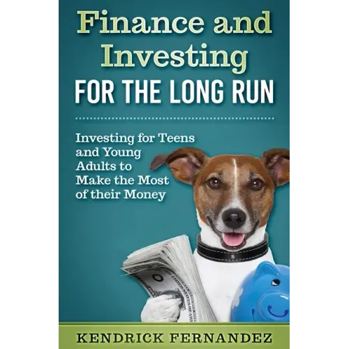 Finance and Investing for the Long Run: Investing for Young Adults to Make the Most of Their Money