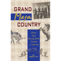 Grand Mesa Country: Stories from Mesa & Delta Counties in Colorado