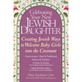 Celebrating Your New Jewish Daughter: Creating Jewish Ways to Welcome Baby Girls Into the Covenant