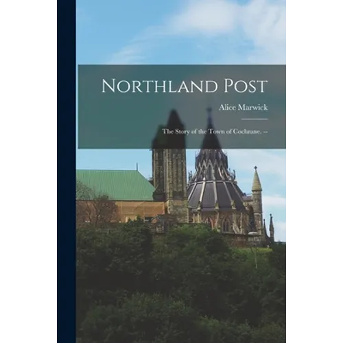 Northland Post; the Story of the Town of Cochrane. --