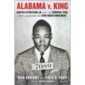 Alabama V. King: Martin Luther King Jr. and the Criminal Trial That Launched the Civil Rights Movement