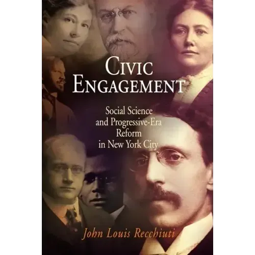 Civic Engagement: Social Science and Progressive-Era Reform in New York City