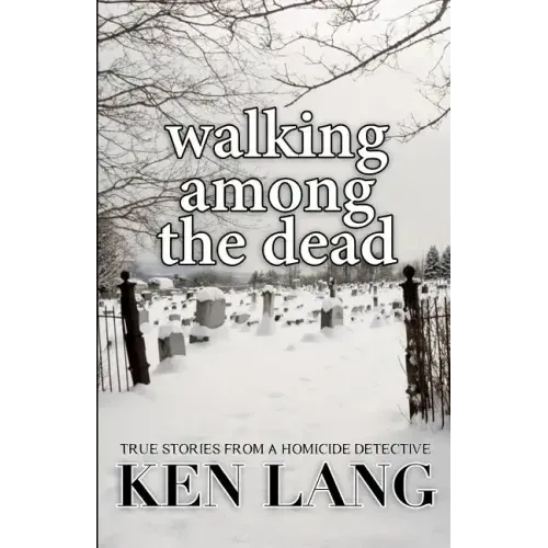 Walking Among The Dead: True Stories From A Homicide Detective