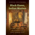 Black Slaves, Indian Masters: Slavery, Emancipation, and Citizenship in the Native American South
