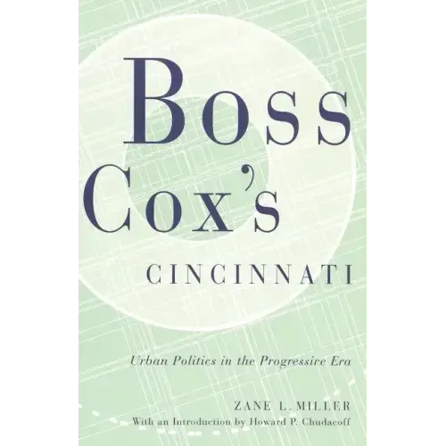 Boss Cox's Cincinnati: Urban Politics in the Progressive Era